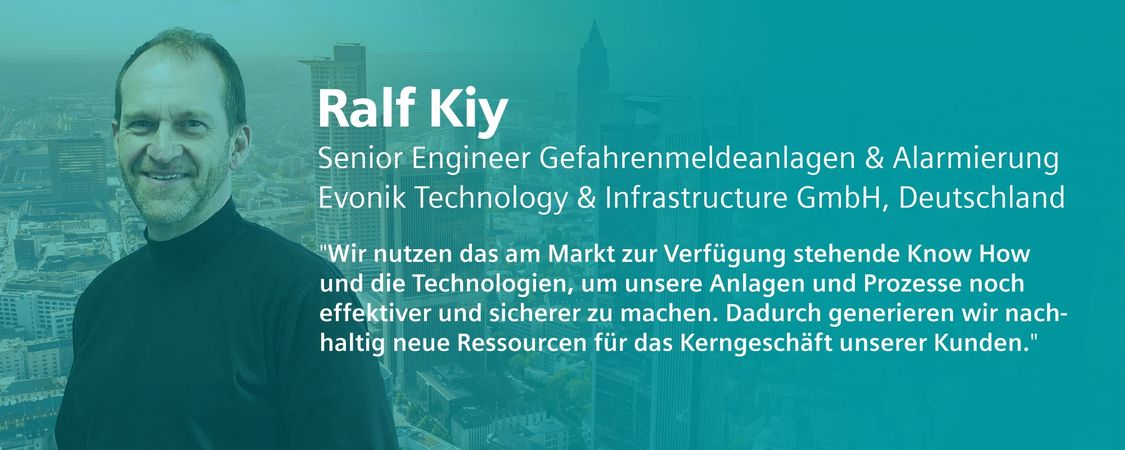 Ralf Kiy von Evonik sagt: Wir nutzen das am Markt zur Verfügung stehende Know-how und die Technologien, um unsere Anlagen und Prozesse noch effektiver und sicherer zu machen. Dadurch generieren wir nachhaltig neue Ressourcen für das Kerngeschäft unserer Kunden.