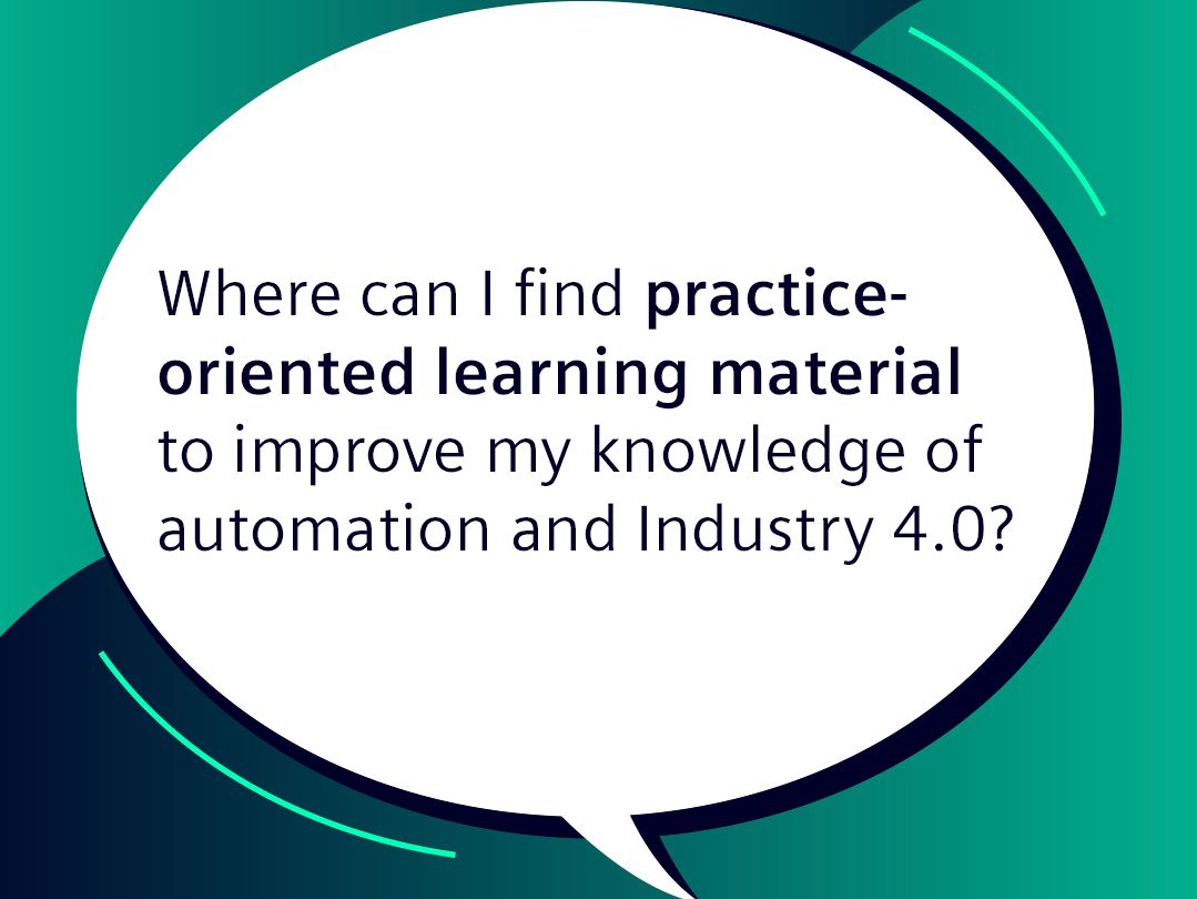 Speech bubble: Where can I find practice-oriented learning material to improve my knowledge of automation and Industry 4.0?