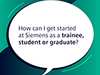 Speech bubble: How can I get started at Siemens as a trainee, student or graduate?