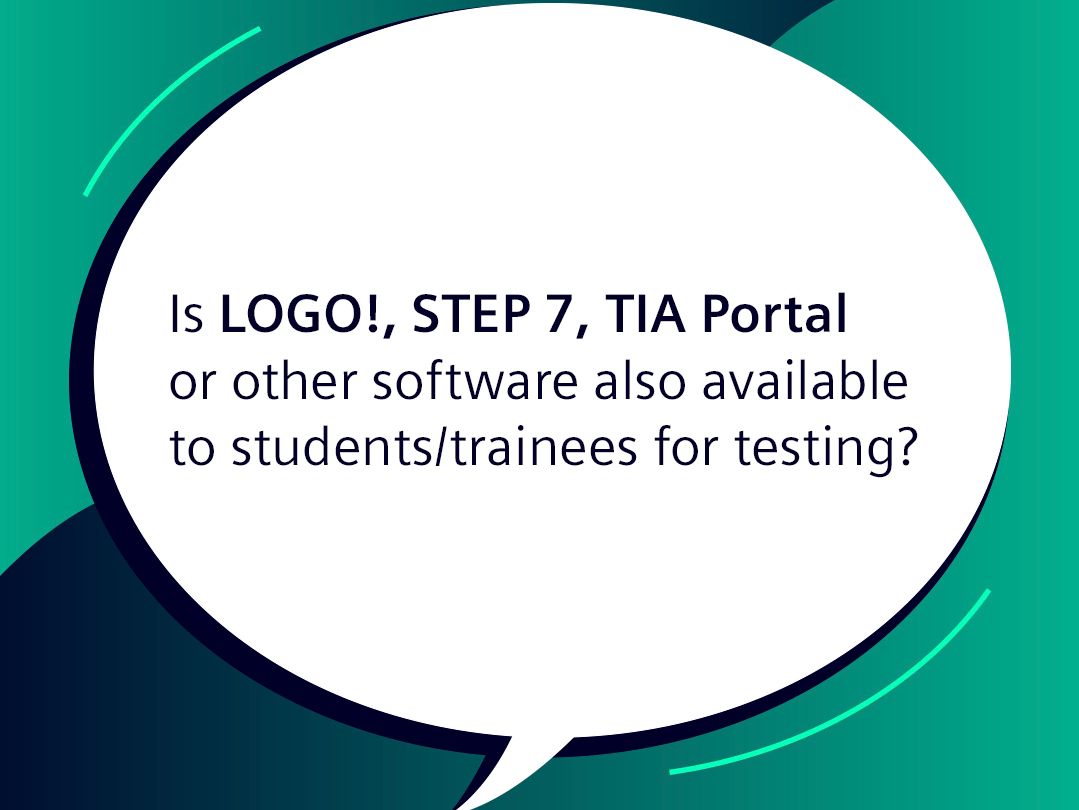 Speech bubble: Is LOGO!, STEP 7, TIA Portal or other software also available to students/trainees for testing?