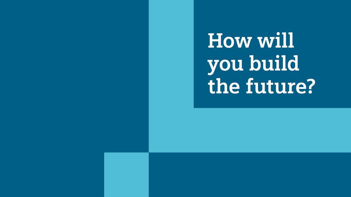 How will you build the future?