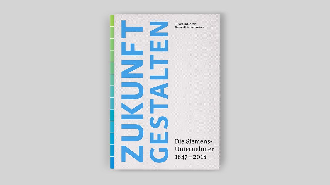 Zukunft gestalten. Die Siemens-Unternehmer 1847–2018
